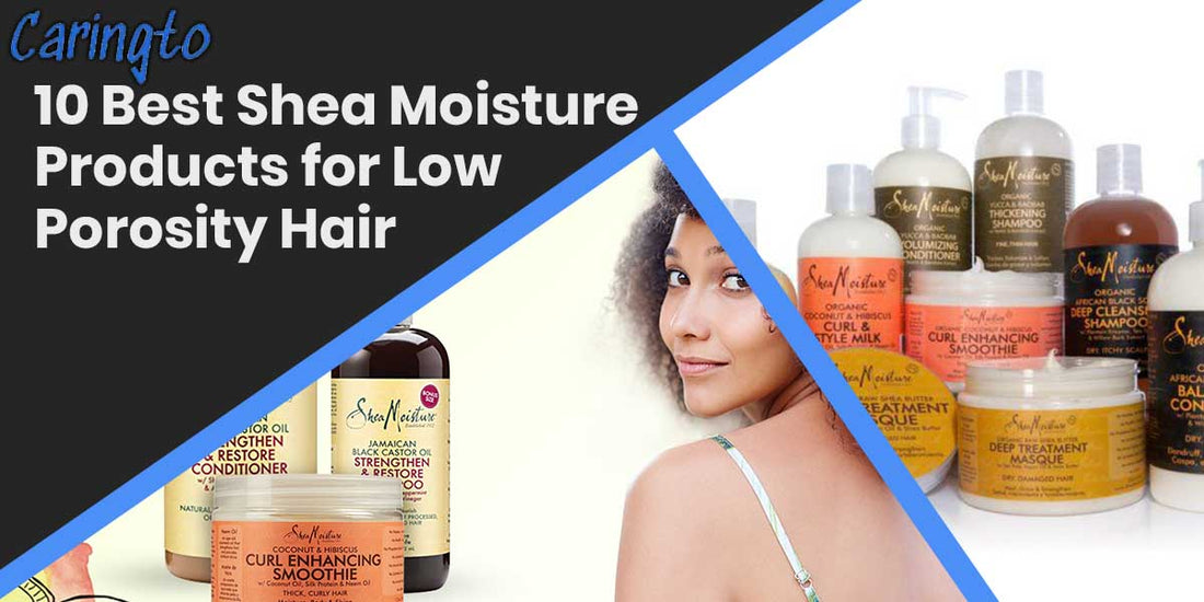 10 Best Shea Moisture Products for Low Porosity Hair